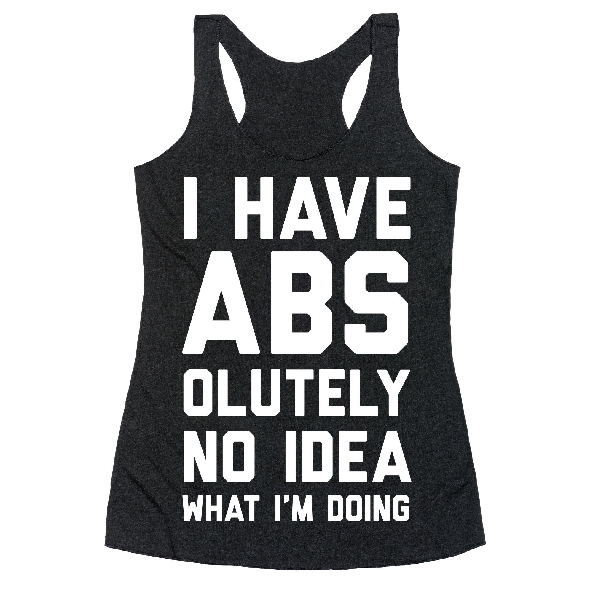 I Have Abs-olutely No Idea What I'm Doing Racerback Tank