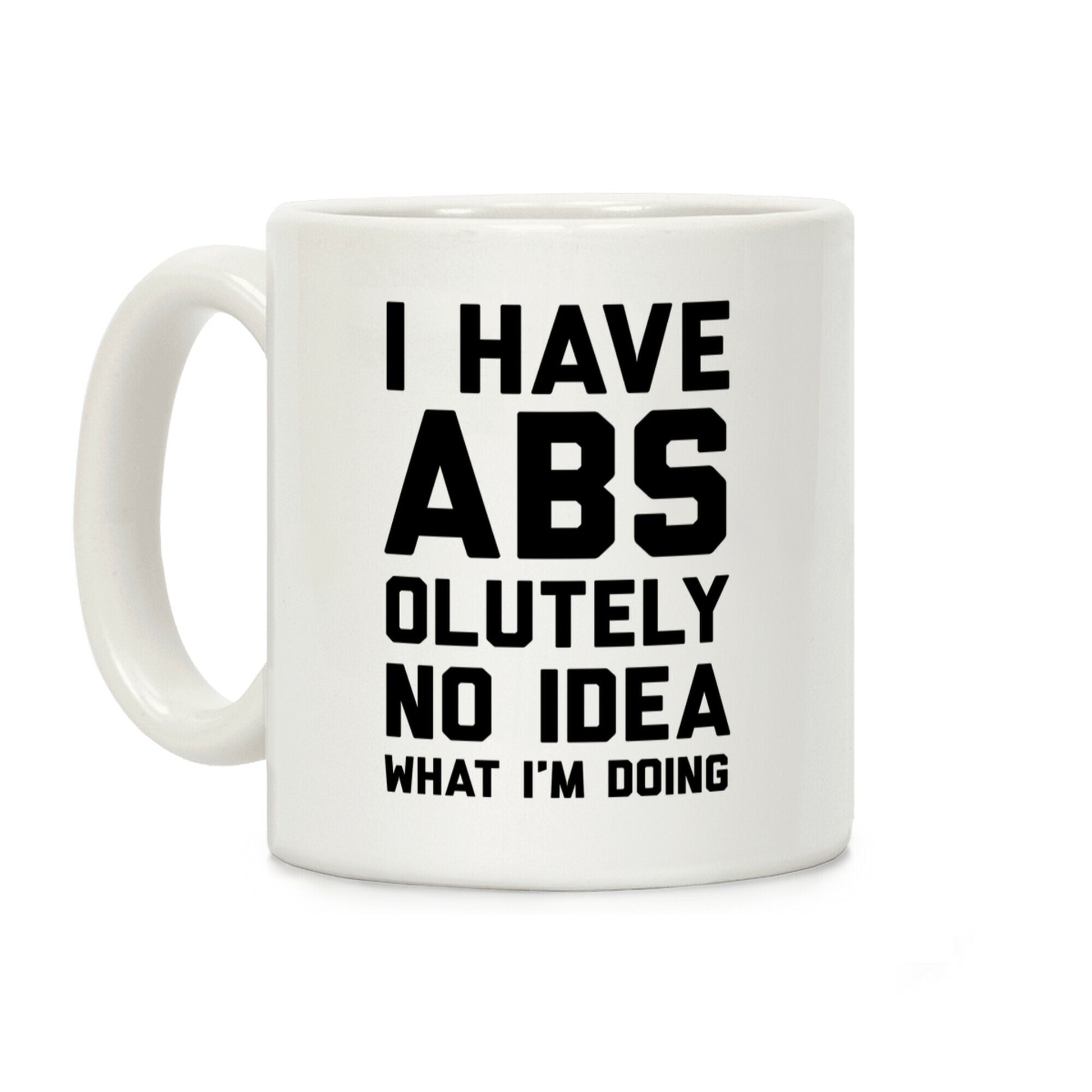 I Have Abs-olutely No Idea What I'm Doing Coffee Mug