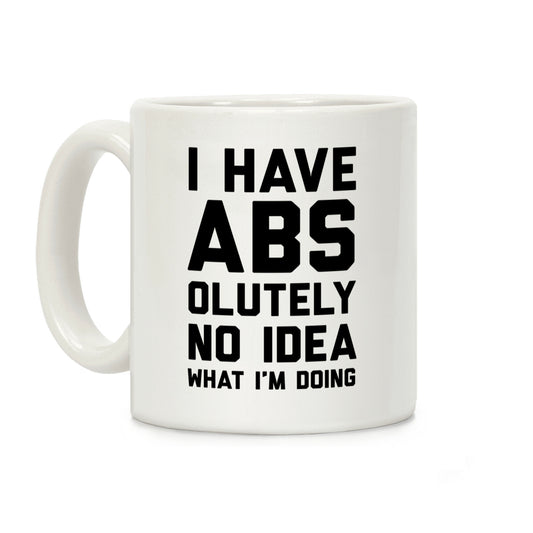 I Have Abs-olutely No Idea What I'm Doing Coffee Mug