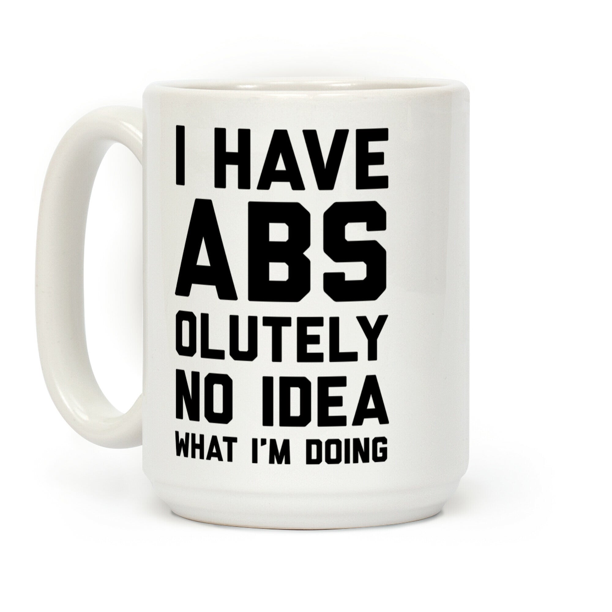 I Have Abs-olutely No Idea What I'm Doing Coffee Mug