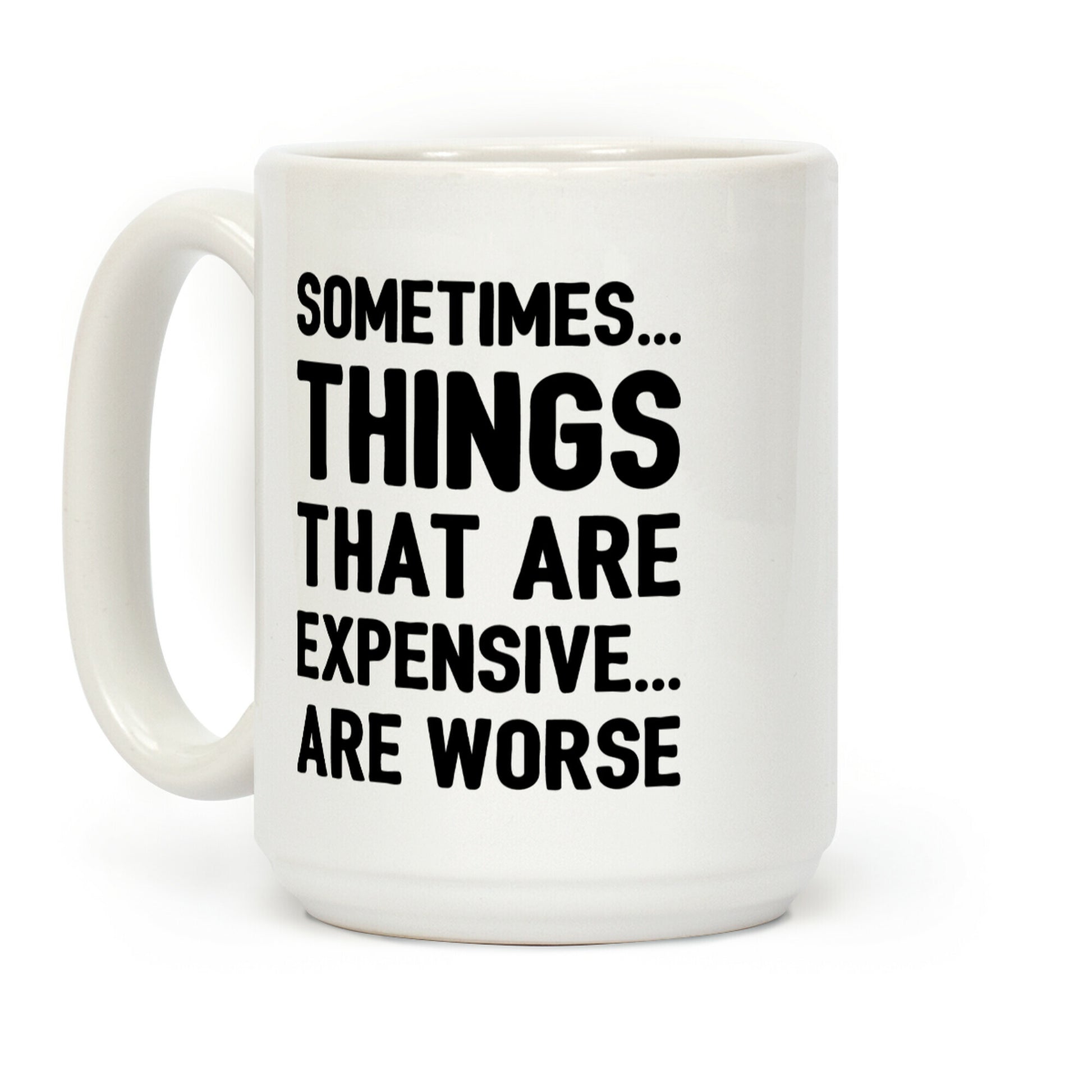 Sometimes Things That Are Expensive Are Worse Coffee Mug