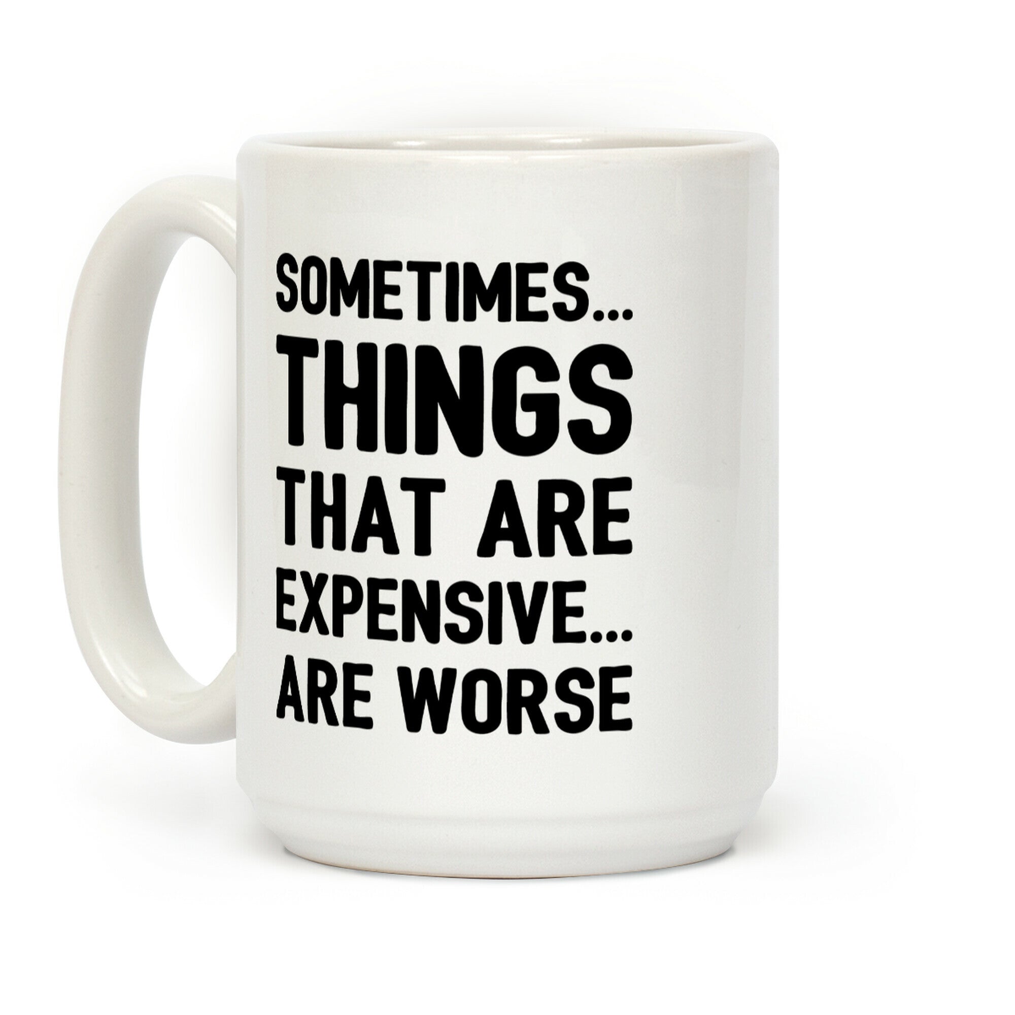 Sometimes Things That Are Expensive Are Worse Coffee Mug