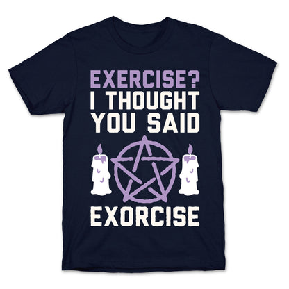 Exercise? I Though You Said Exorcise T-Shirt