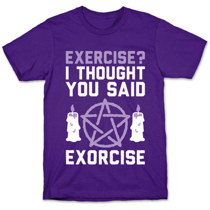 Exercise? I Though You Said Exorcise T-Shirt