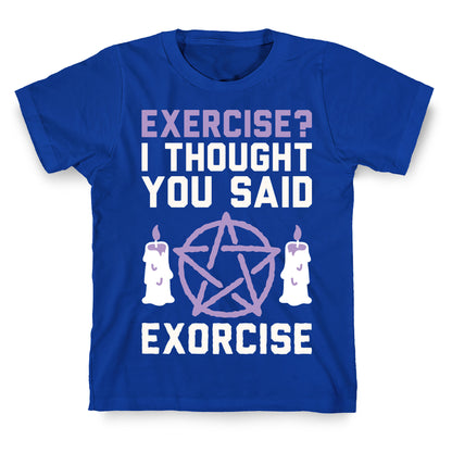 Exercise? I Though You Said Exorcise T-Shirt