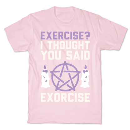 Exercise? I Though You Said Exorcise T-Shirt