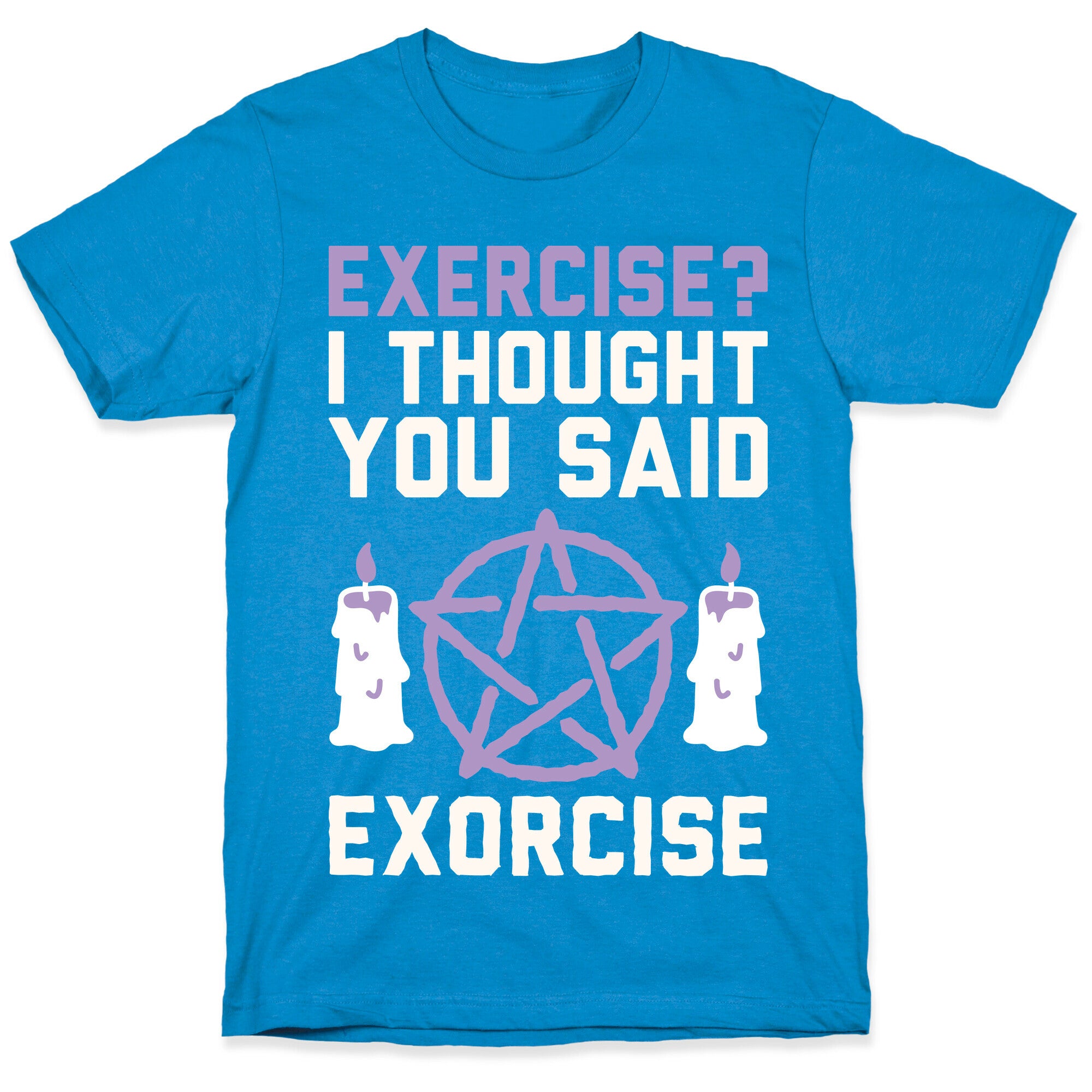 Exercise? I Though You Said Exorcise T-Shirt