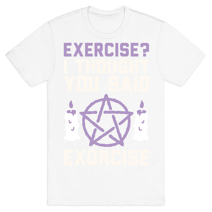 Exercise? I Though You Said Exorcise T-Shirt