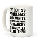 I've Got 99 Problems And White Heteronormative Patriarchy Is Basically All Of Them Coffee Mug