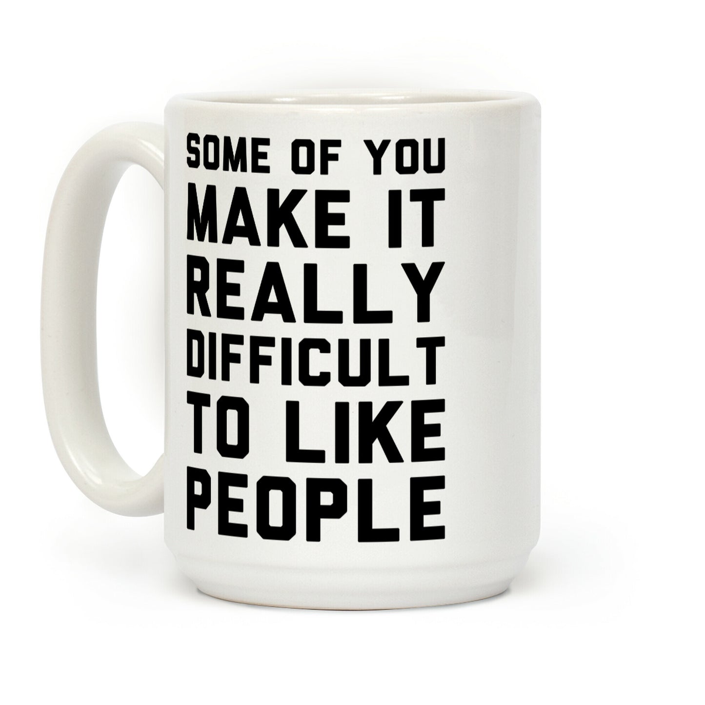 Some Of You Make It Really Difficult To Like People Coffee Mug