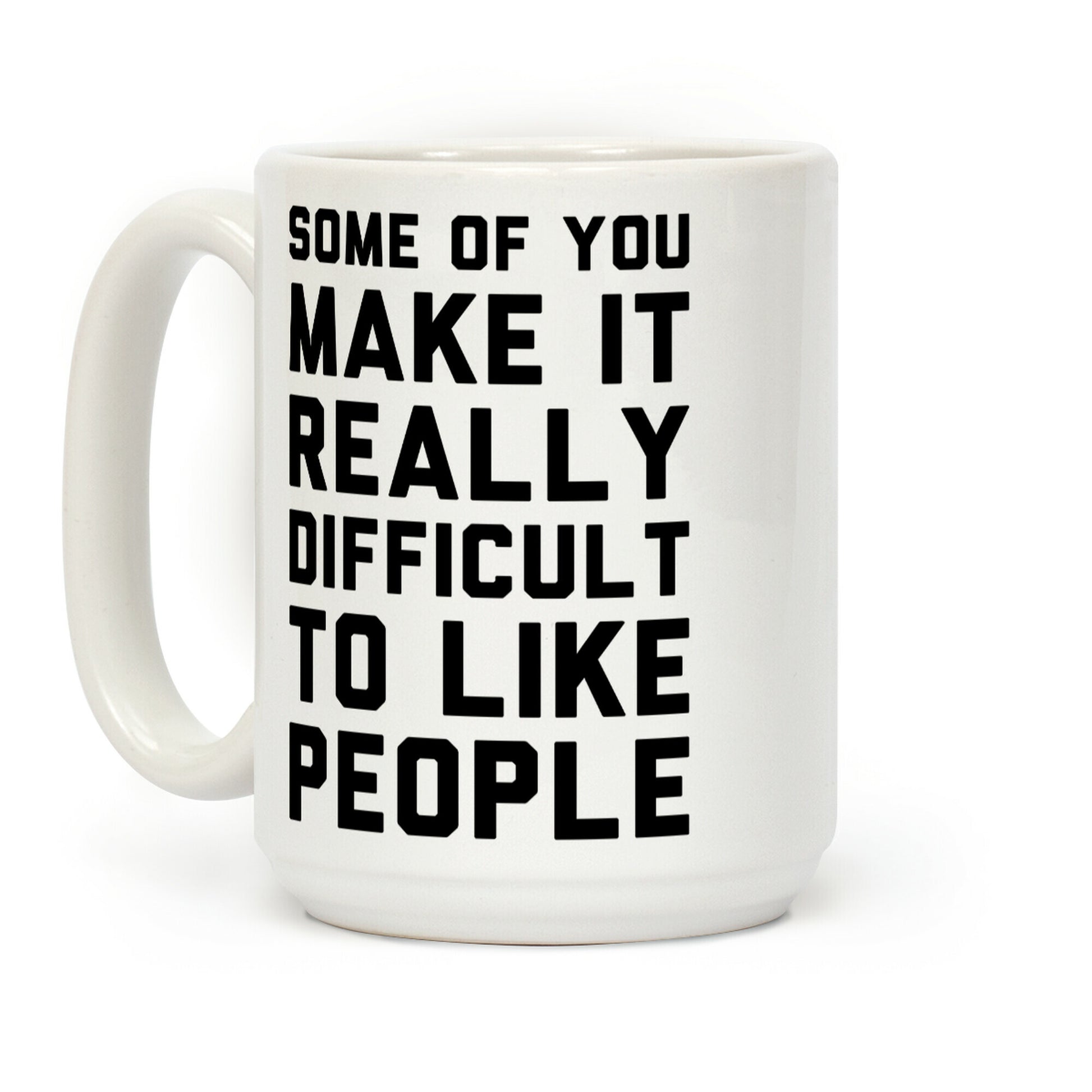 Some Of You Make It Really Difficult To Like People Coffee Mug