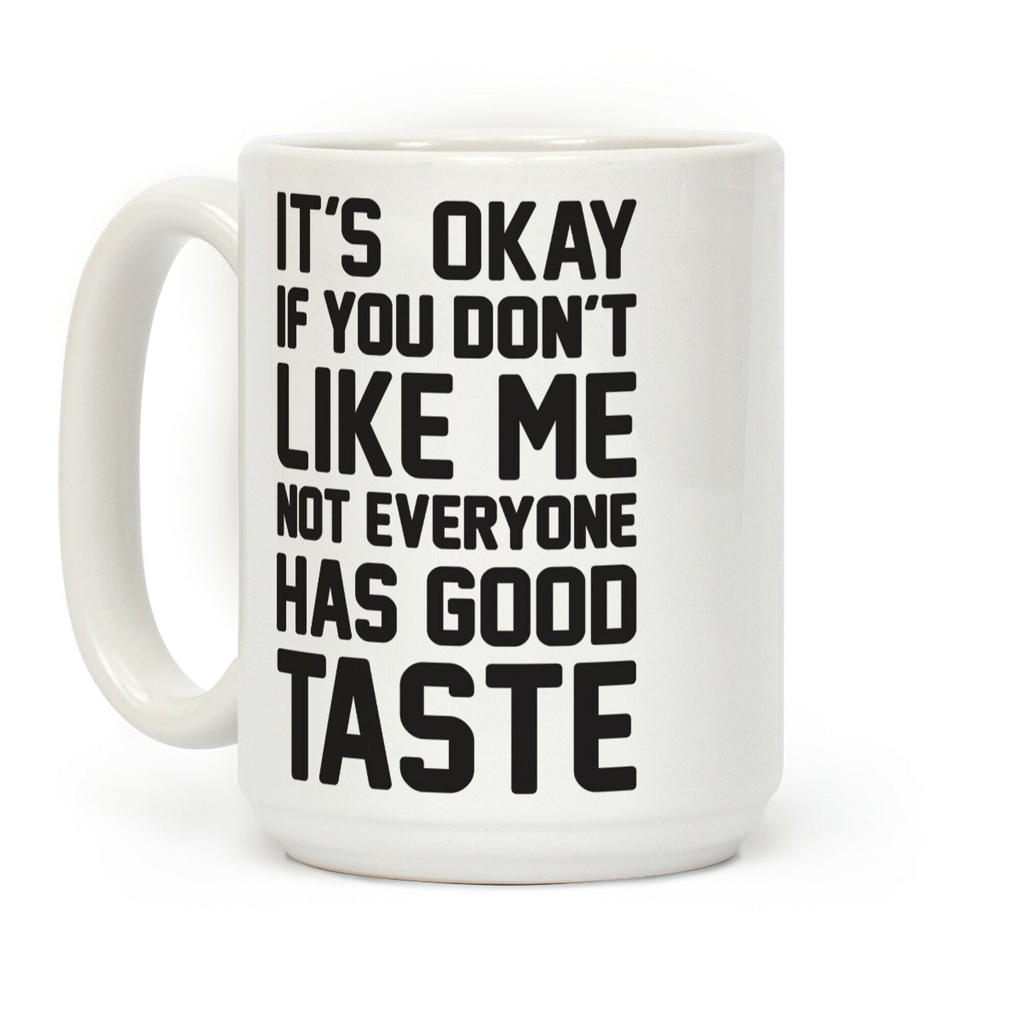 It's Okay If You Don't Like Me Not Everyone Has Good Taste Coffee Mug