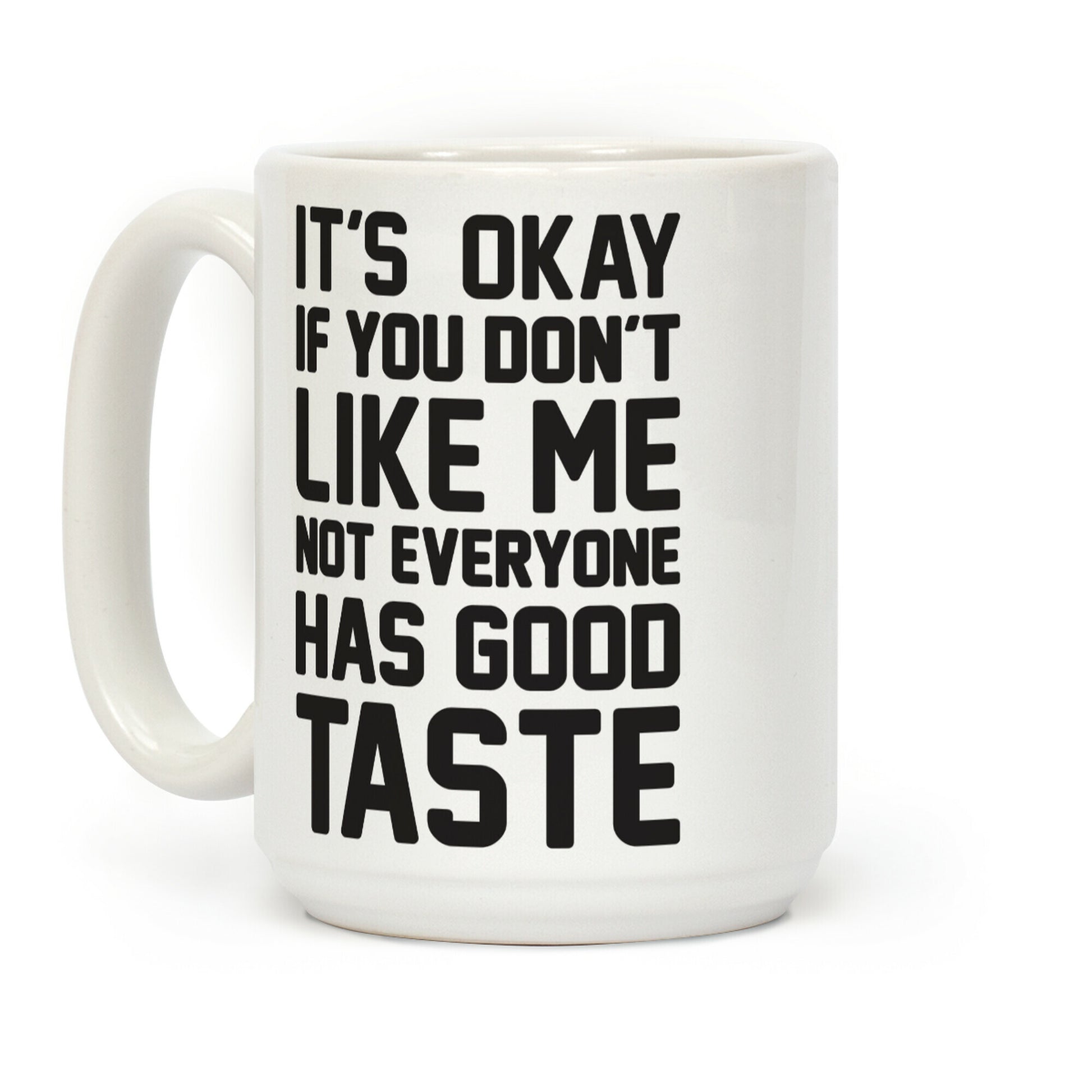 It's Okay If You Don't Like Me Not Everyone Has Good Taste Coffee Mug
