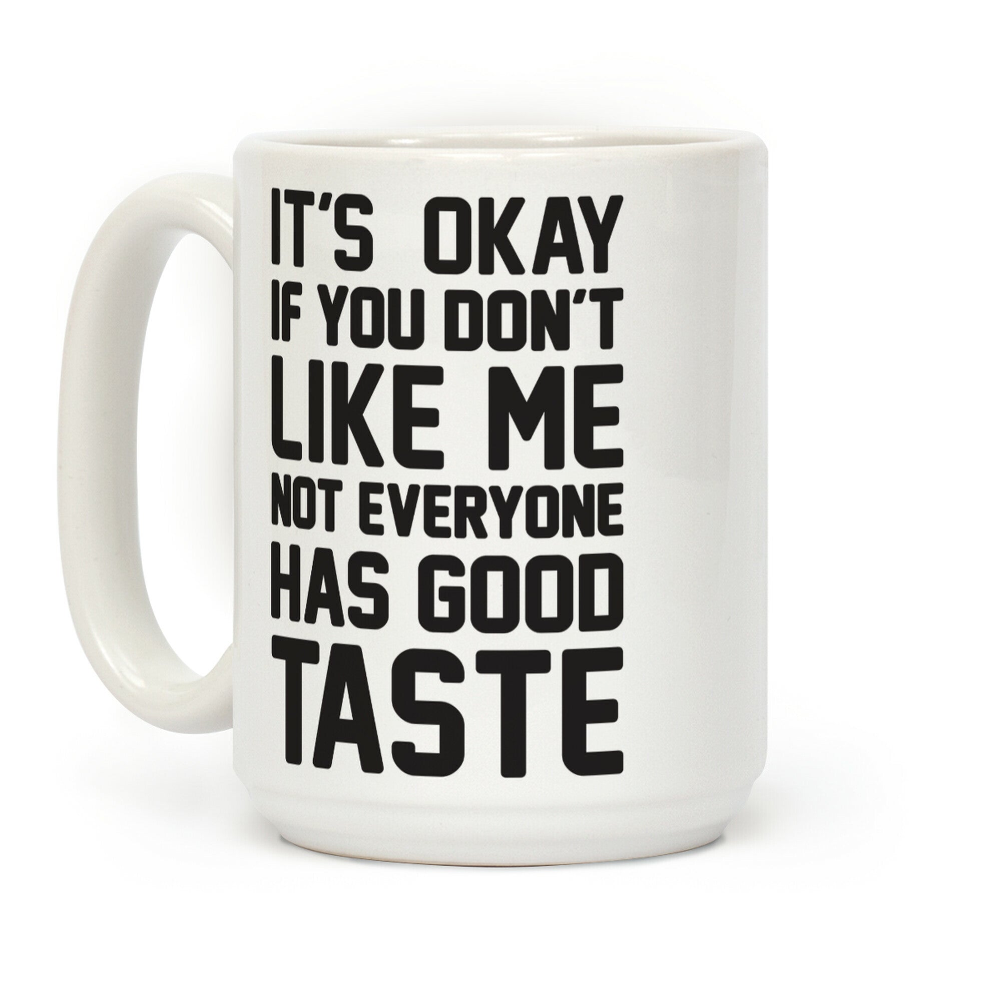 It's Okay If You Don't Like Me Not Everyone Has Good Taste Coffee Mug
