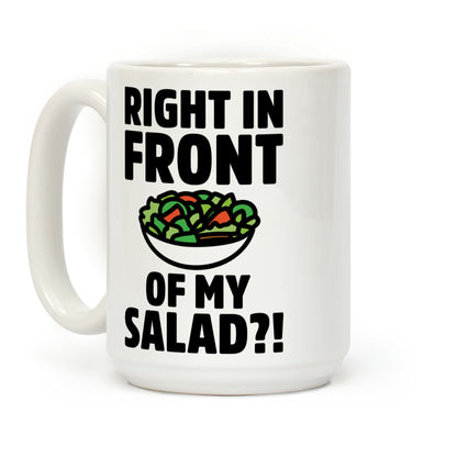 Right In Front of My Salad?! Coffee Mug