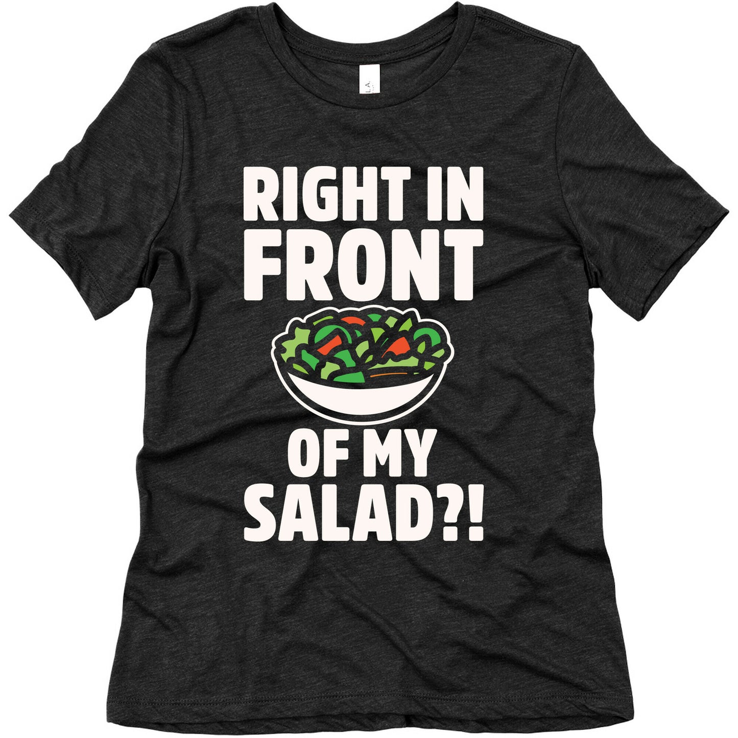 Right In Front of My Salad White Print Women's Triblend Tee