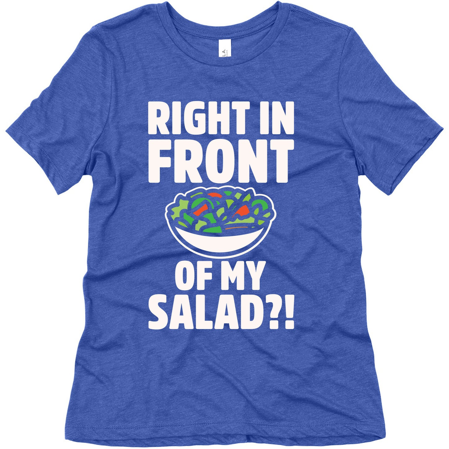 Right In Front of My Salad White Print Women's Triblend Tee