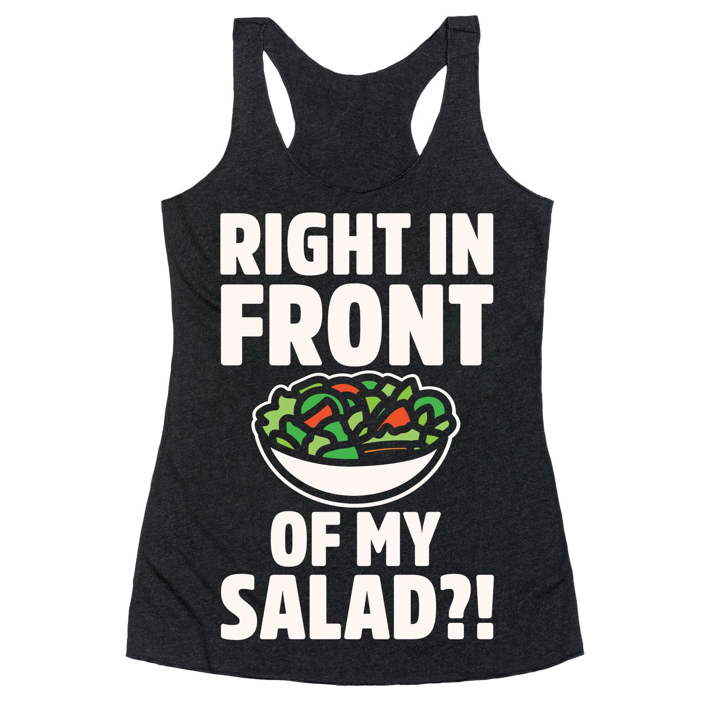 Right In Front of My Salad White Print Racerback Tank