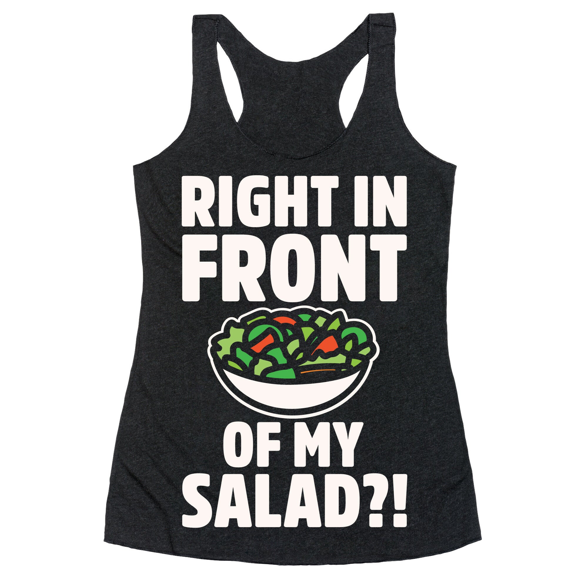 Right In Front of My Salad White Print Racerback Tank