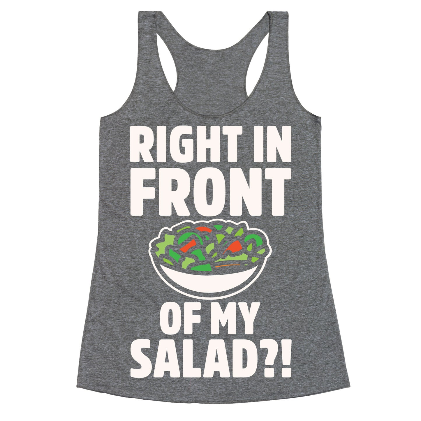 Right In Front of My Salad White Print Racerback Tank