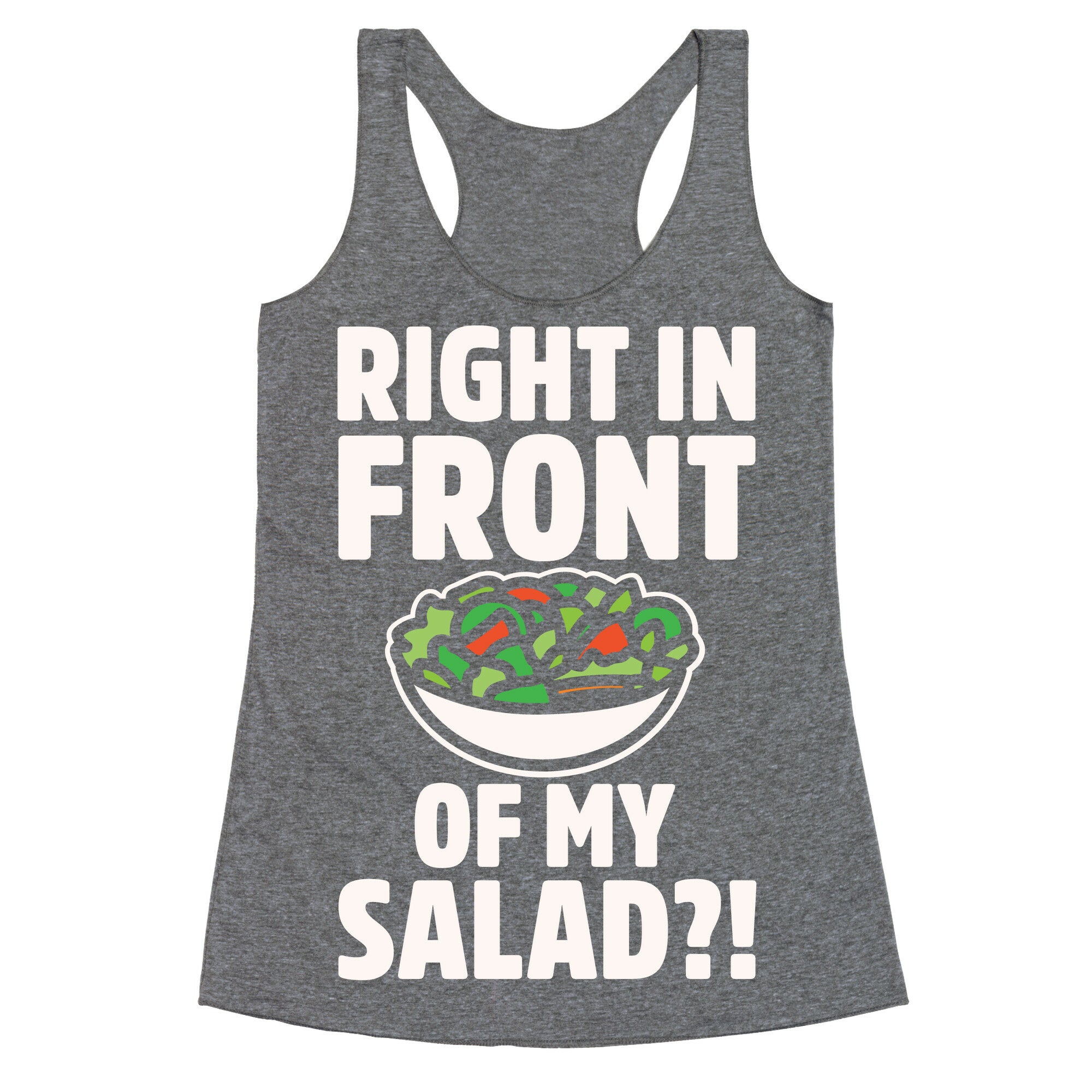 Right In Front of My Salad White Print Racerback Tank