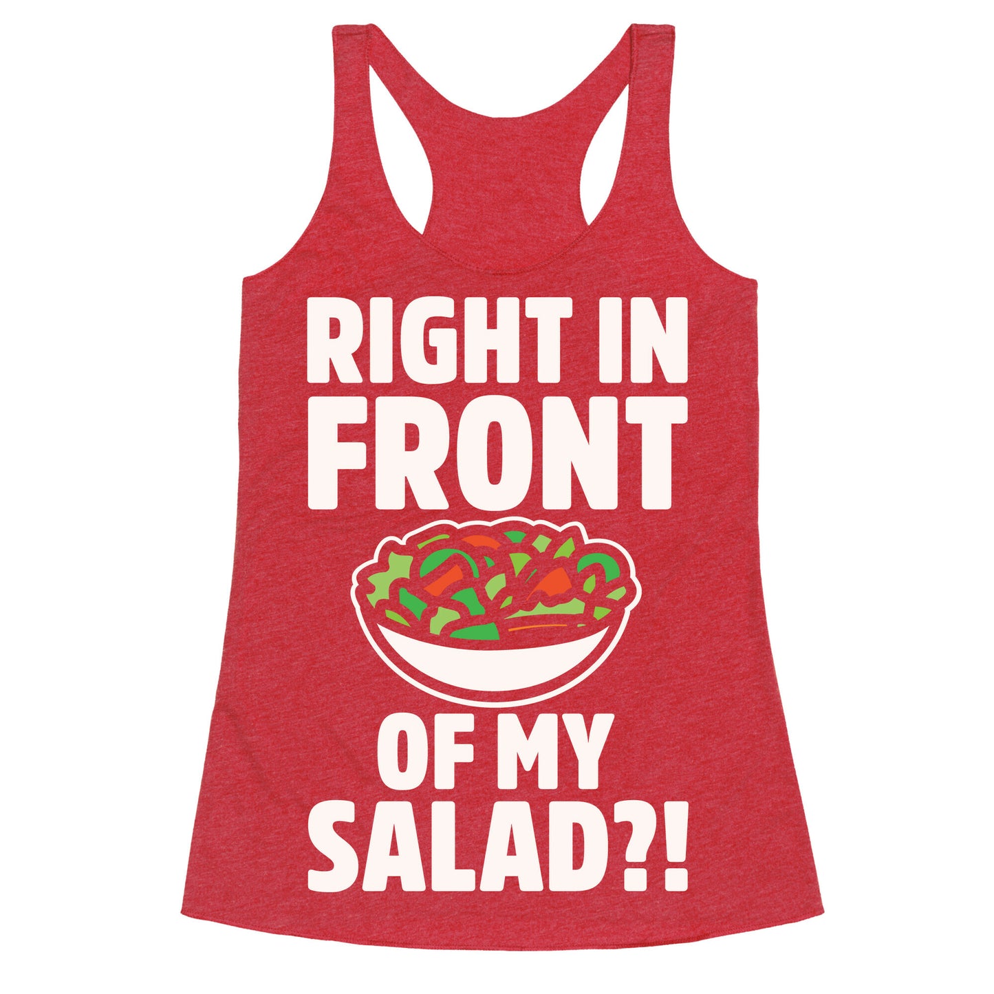 Right In Front of My Salad White Print Racerback Tank