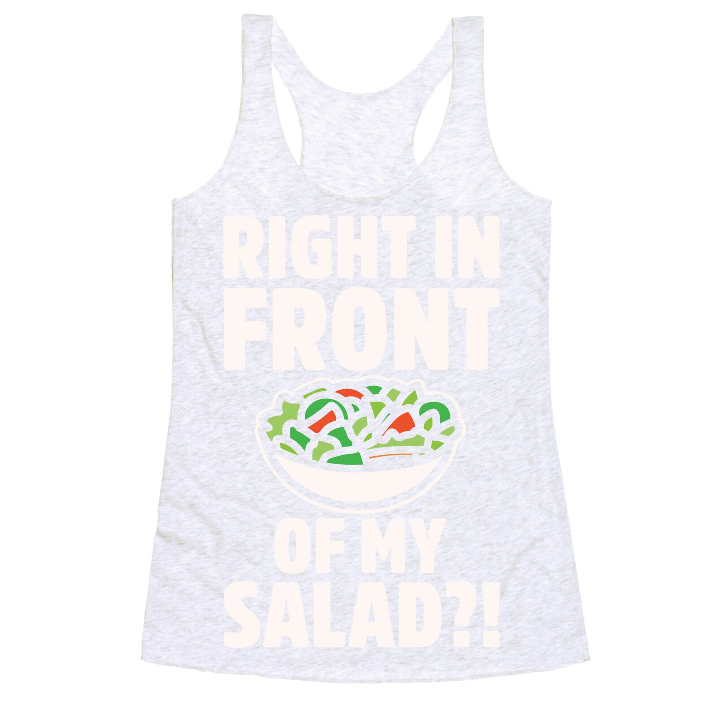 Right In Front of My Salad White Print Racerback Tank