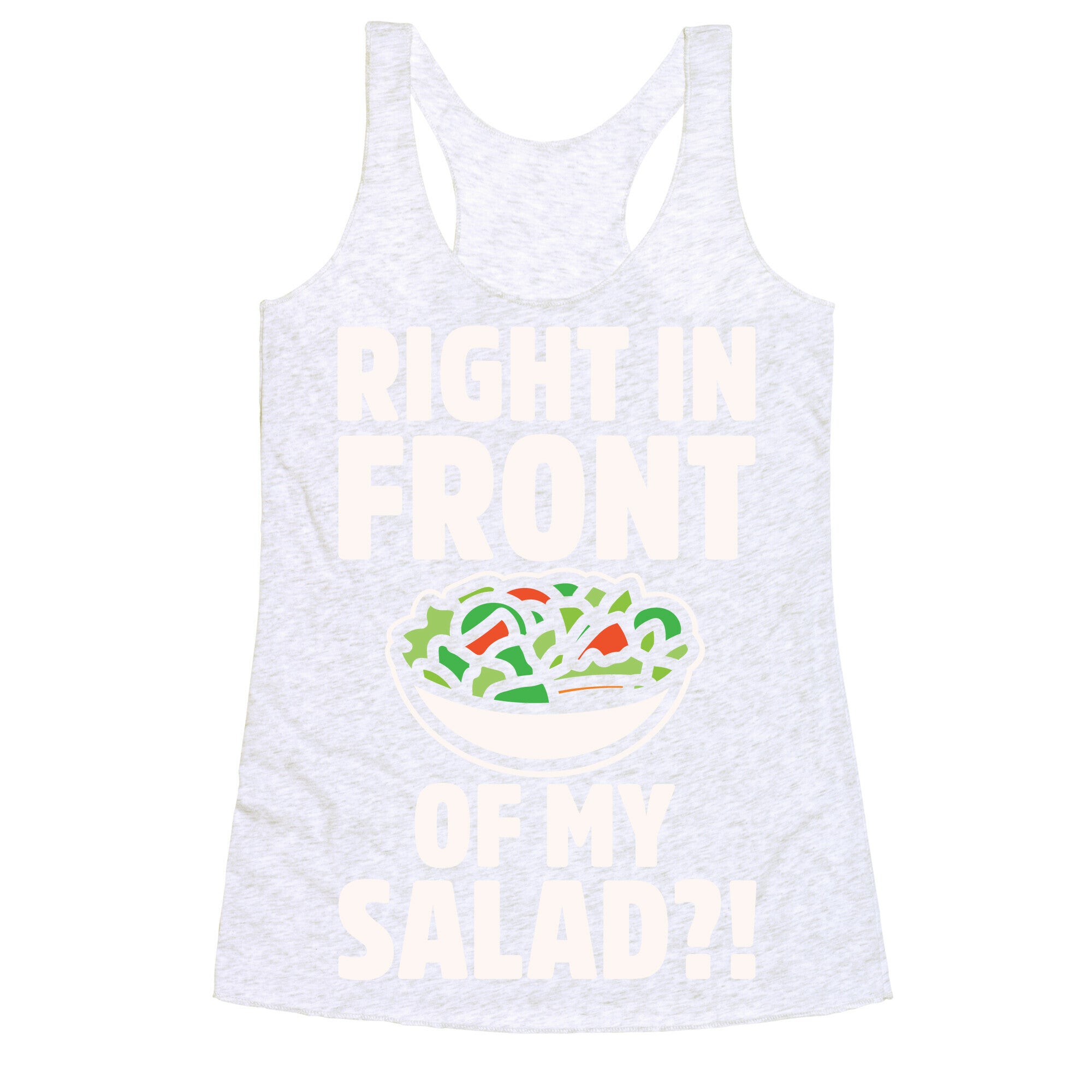 Right In Front of My Salad White Print Racerback Tank