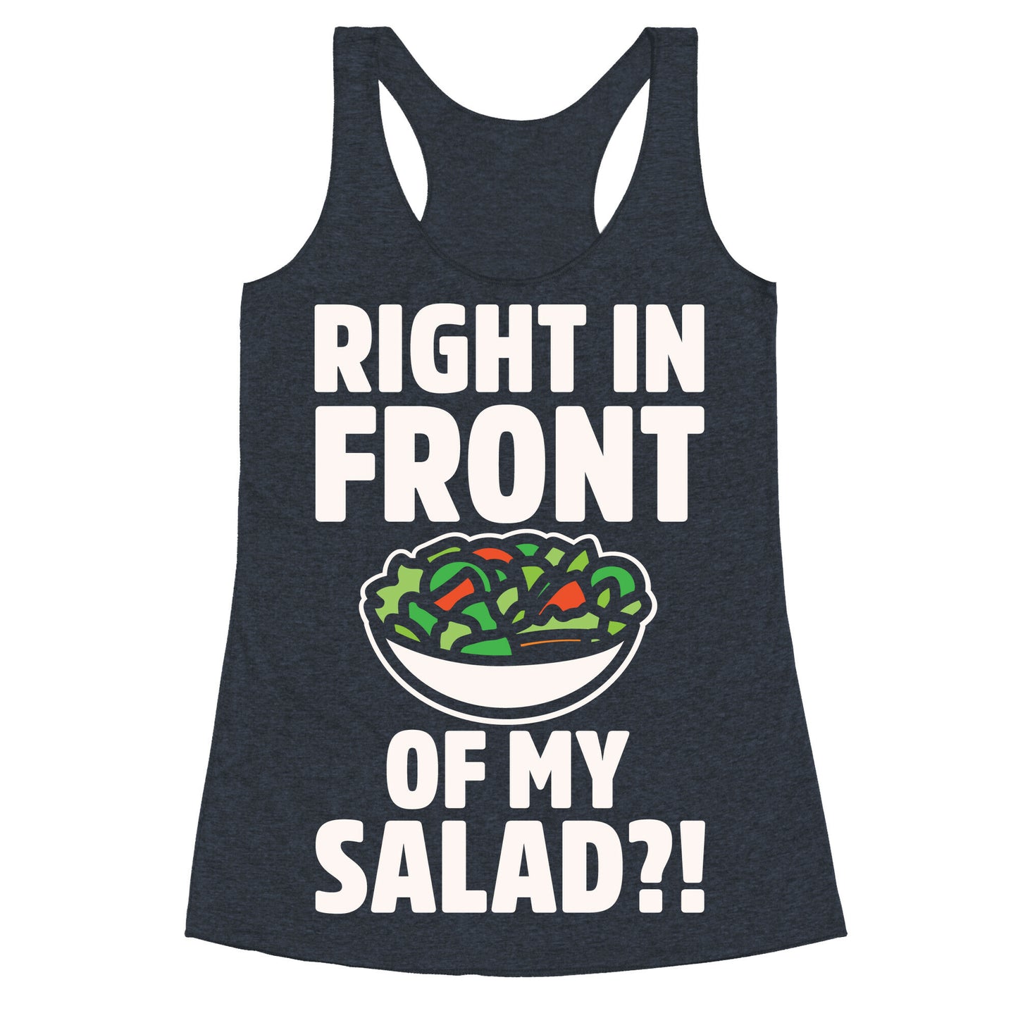 Right In Front of My Salad White Print Racerback Tank