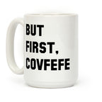 But first Covfefe Coffee Mug