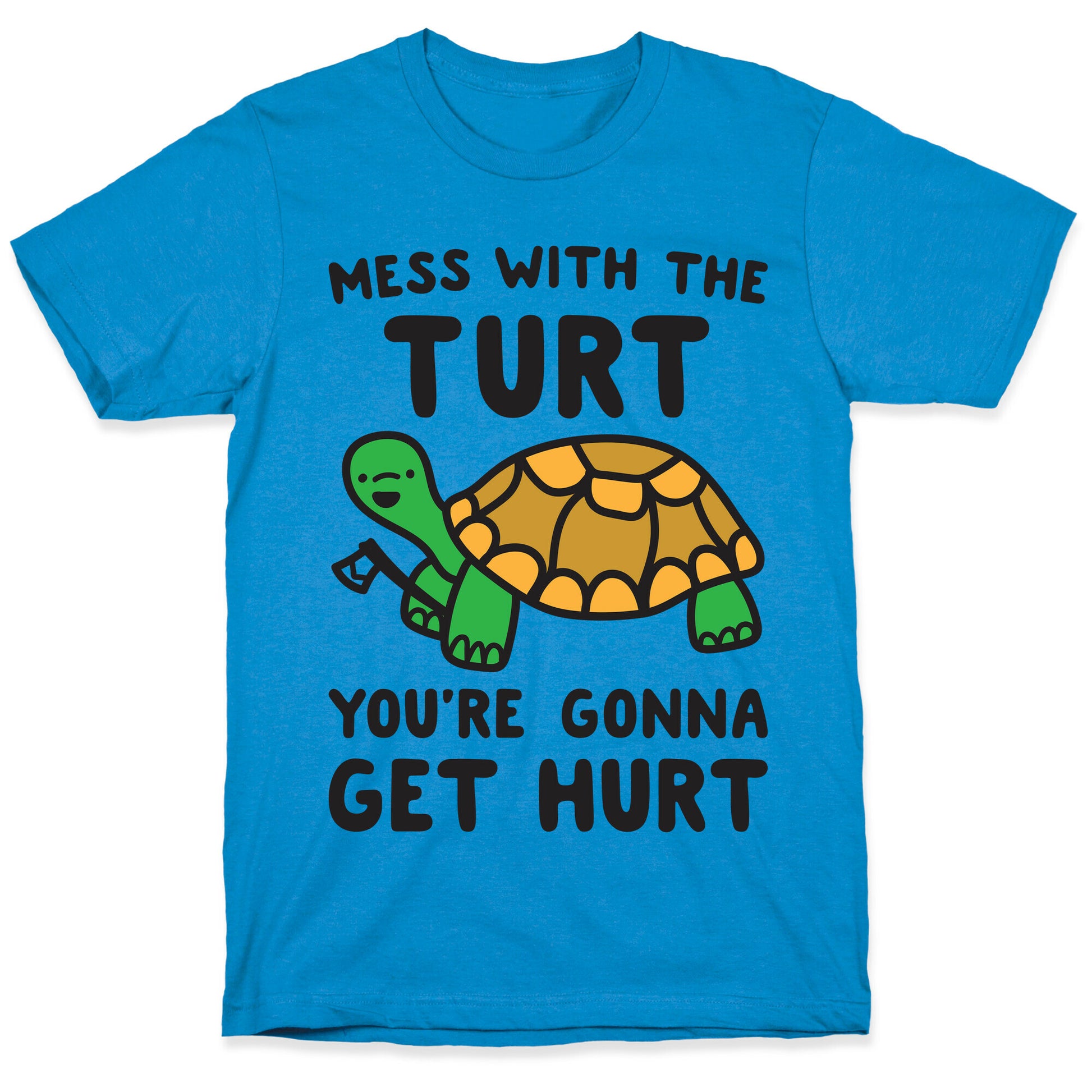 Mess With The Turt You're Gonna Get Hurt T-Shirt