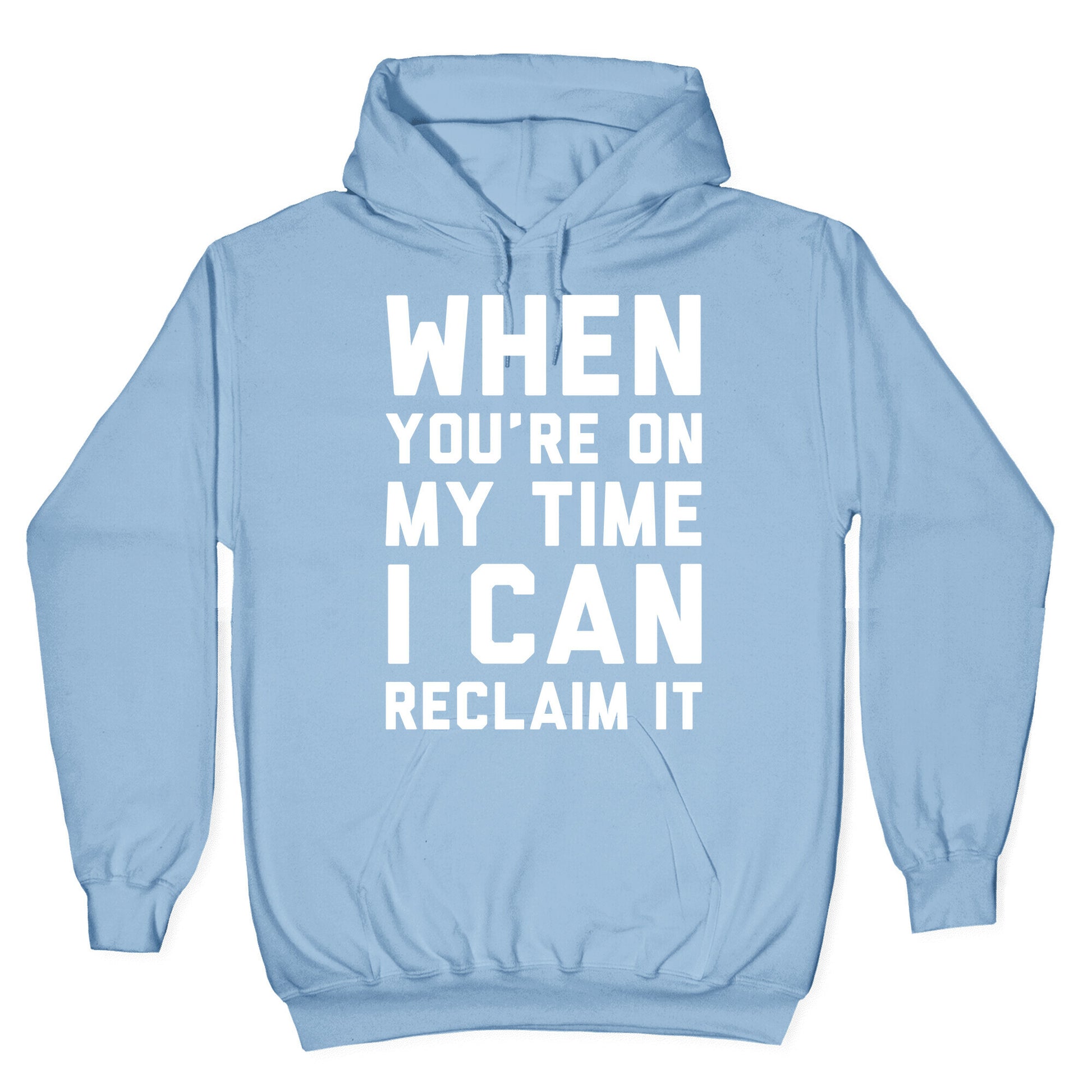 When You're On My Time I Can Reclaim It White Print Hoodie