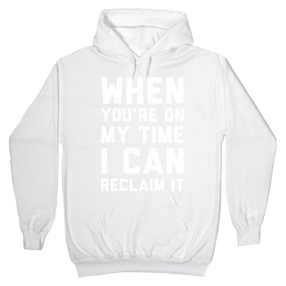 When You're On My Time I Can Reclaim It White Print Hoodie