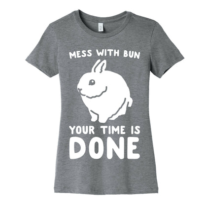 Mess With Bun Your Time Is Done White Print Women's Cotton Tee