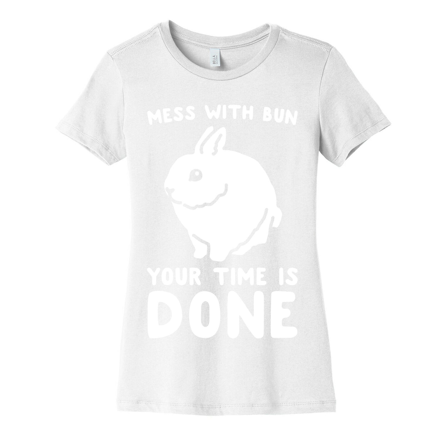 Mess With Bun Your Time Is Done White Print Women's Cotton Tee