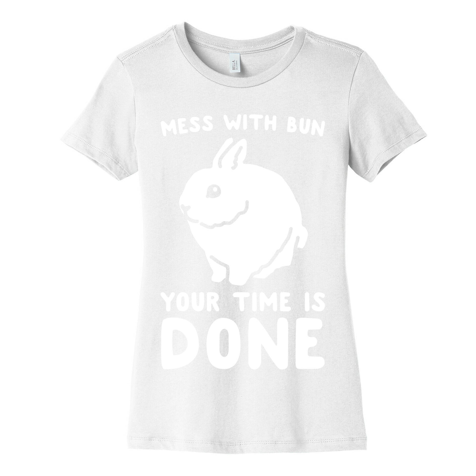 Mess With Bun Your Time Is Done White Print Women's Cotton Tee