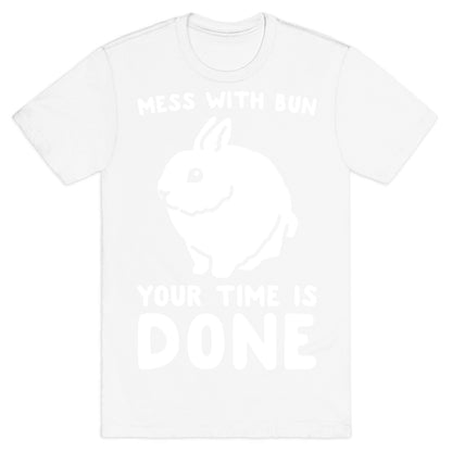 Mess With Bun Your Time Is Done White Print T-Shirt