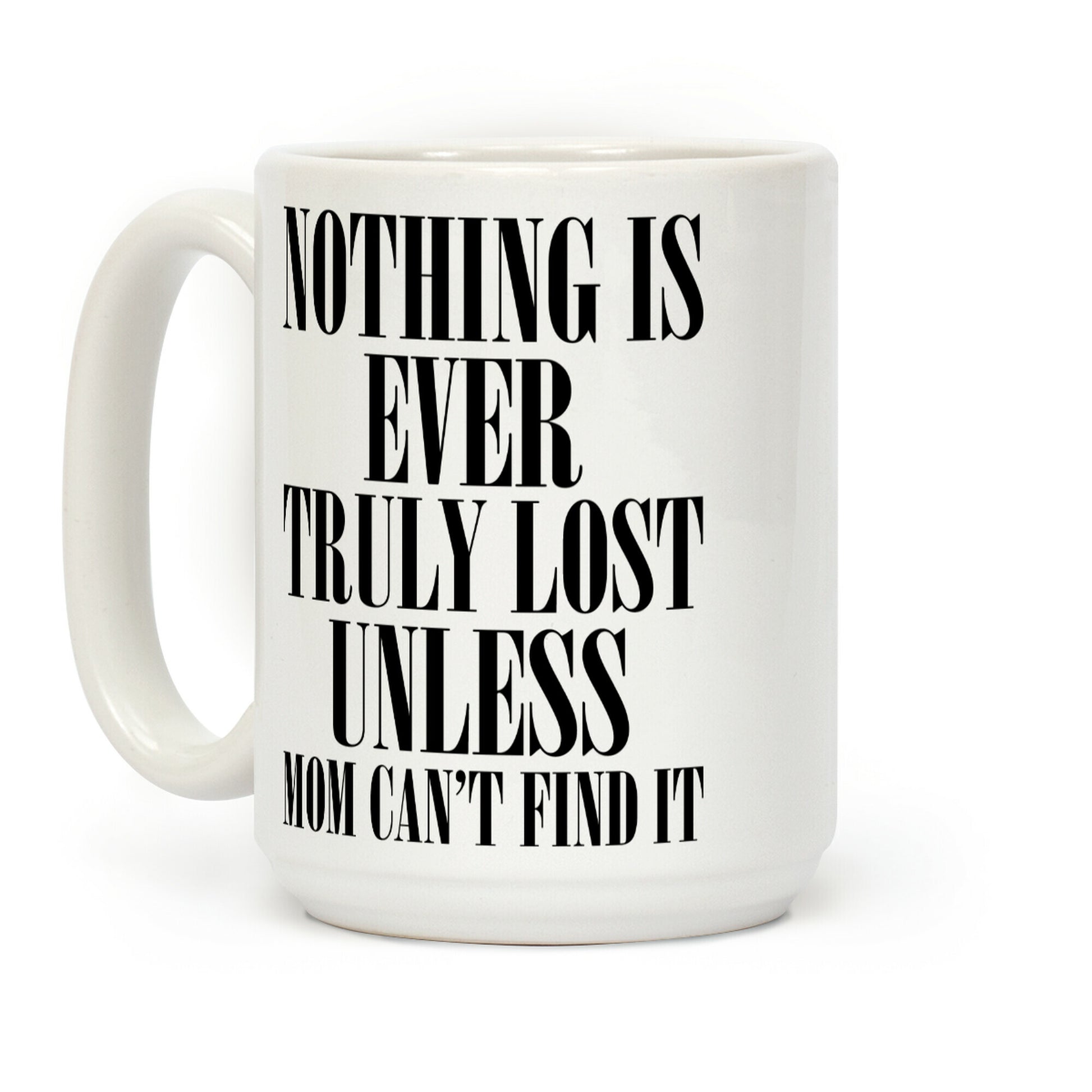 Nothing Is Ever Truly Lost Unless Mom Can't Find It Coffee Mug