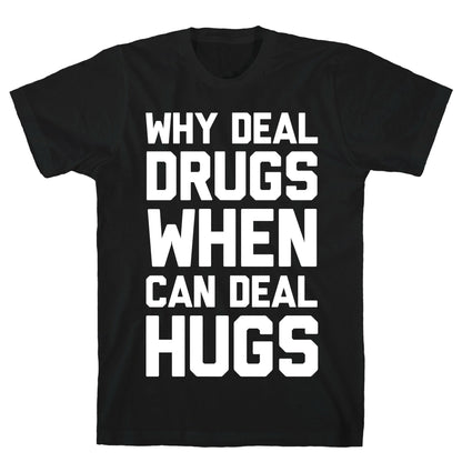 Why Deal Drugs When You Can Deal Hugs T-Shirt