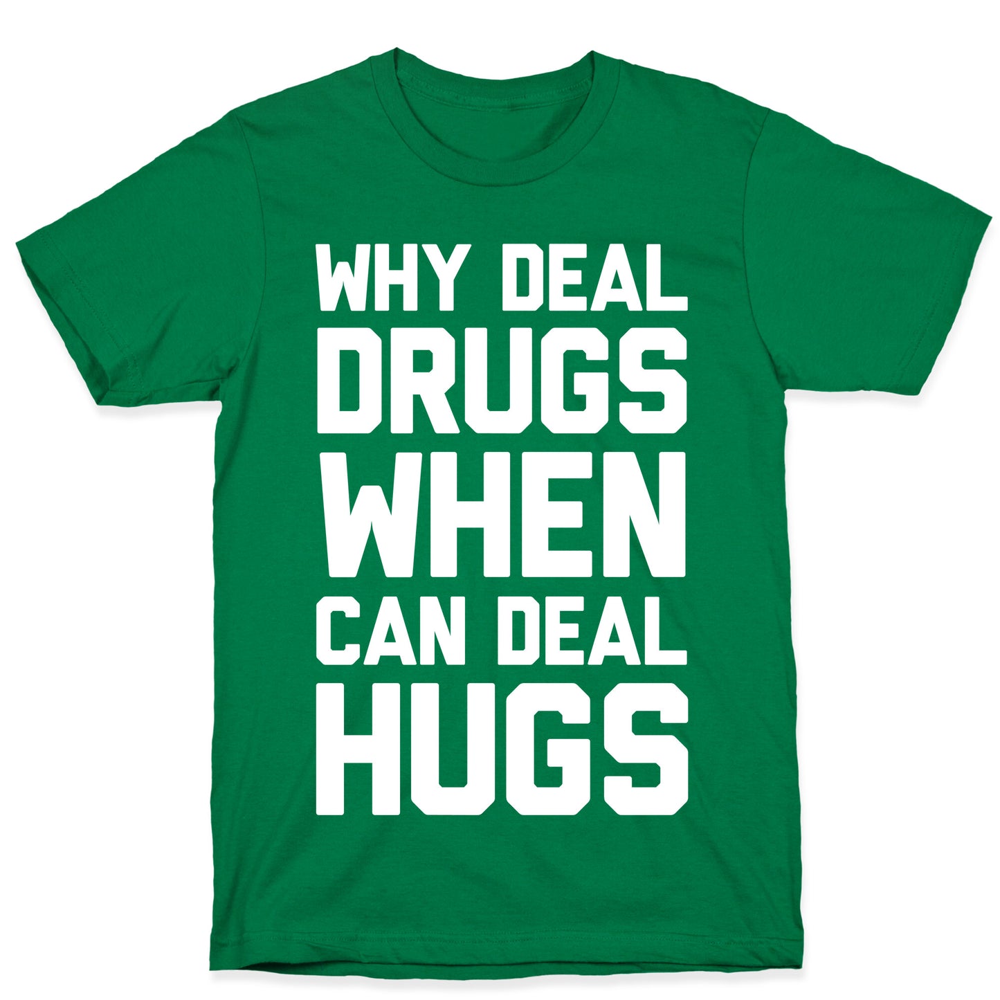 Why Deal Drugs When You Can Deal Hugs T-Shirt