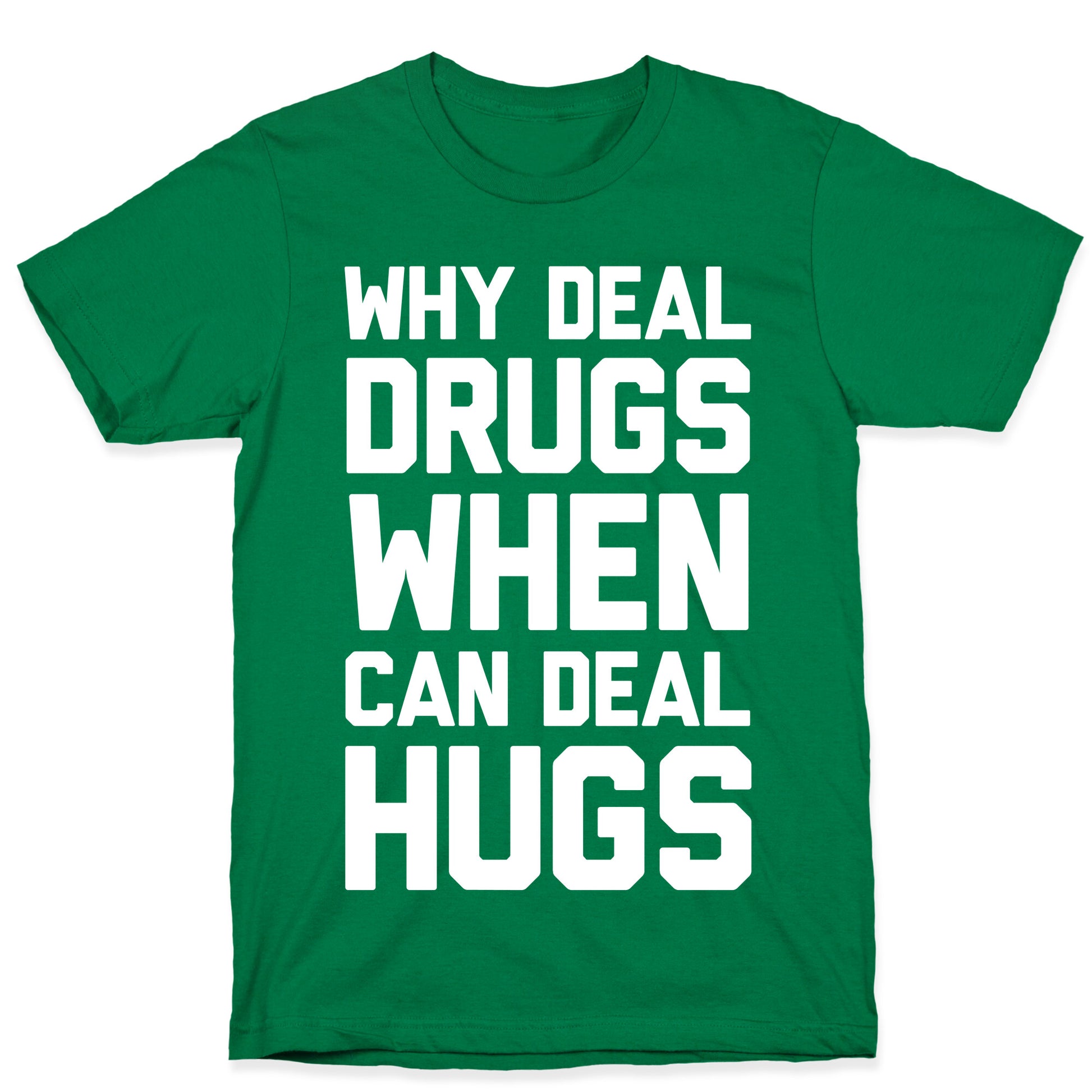 Why Deal Drugs When You Can Deal Hugs T-Shirt