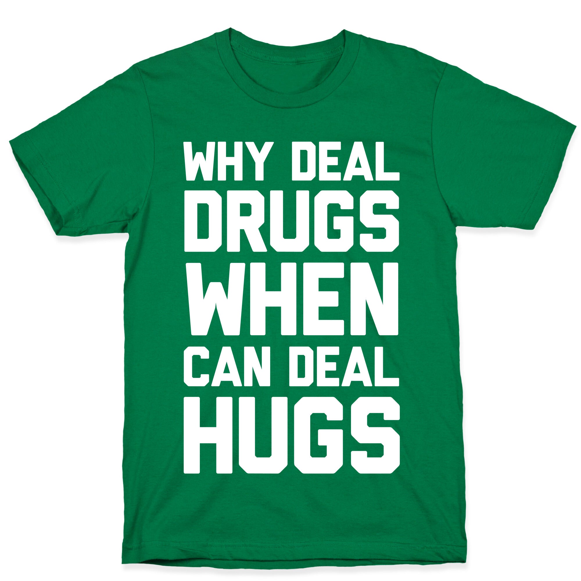 Why Deal Drugs When You Can Deal Hugs T-Shirt