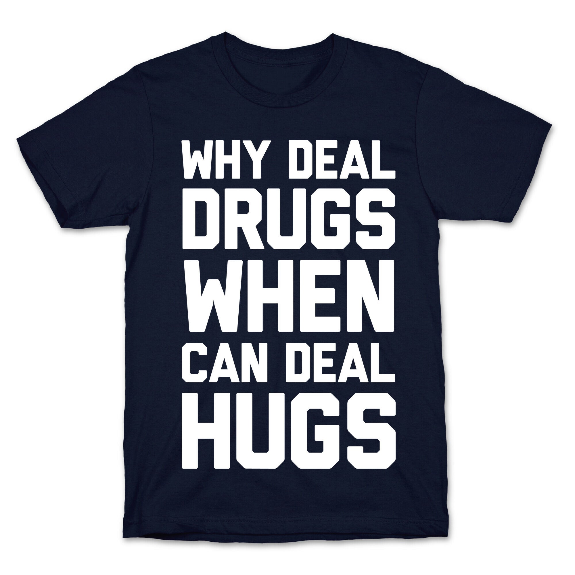 Why Deal Drugs When You Can Deal Hugs T-Shirt