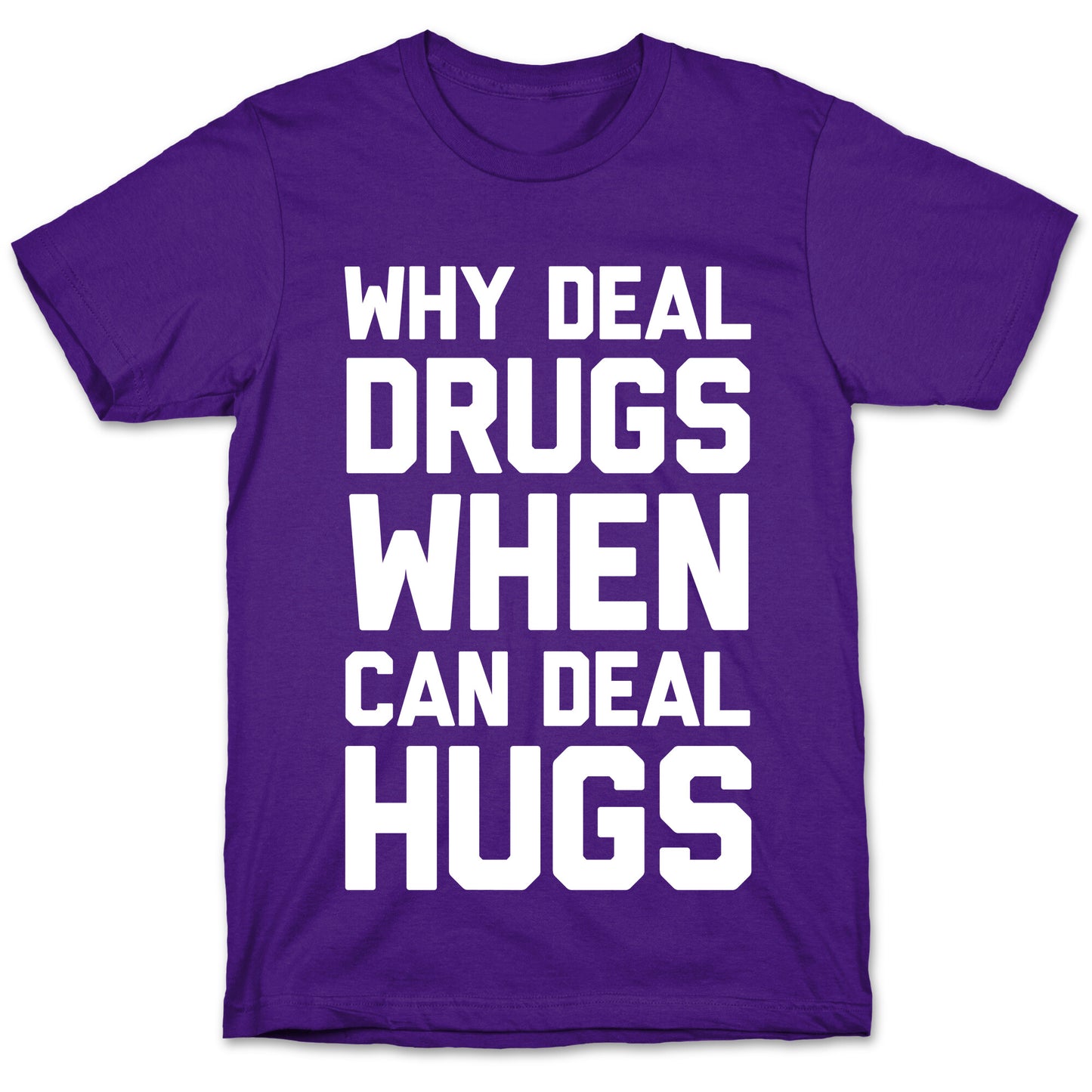 Why Deal Drugs When You Can Deal Hugs T-Shirt