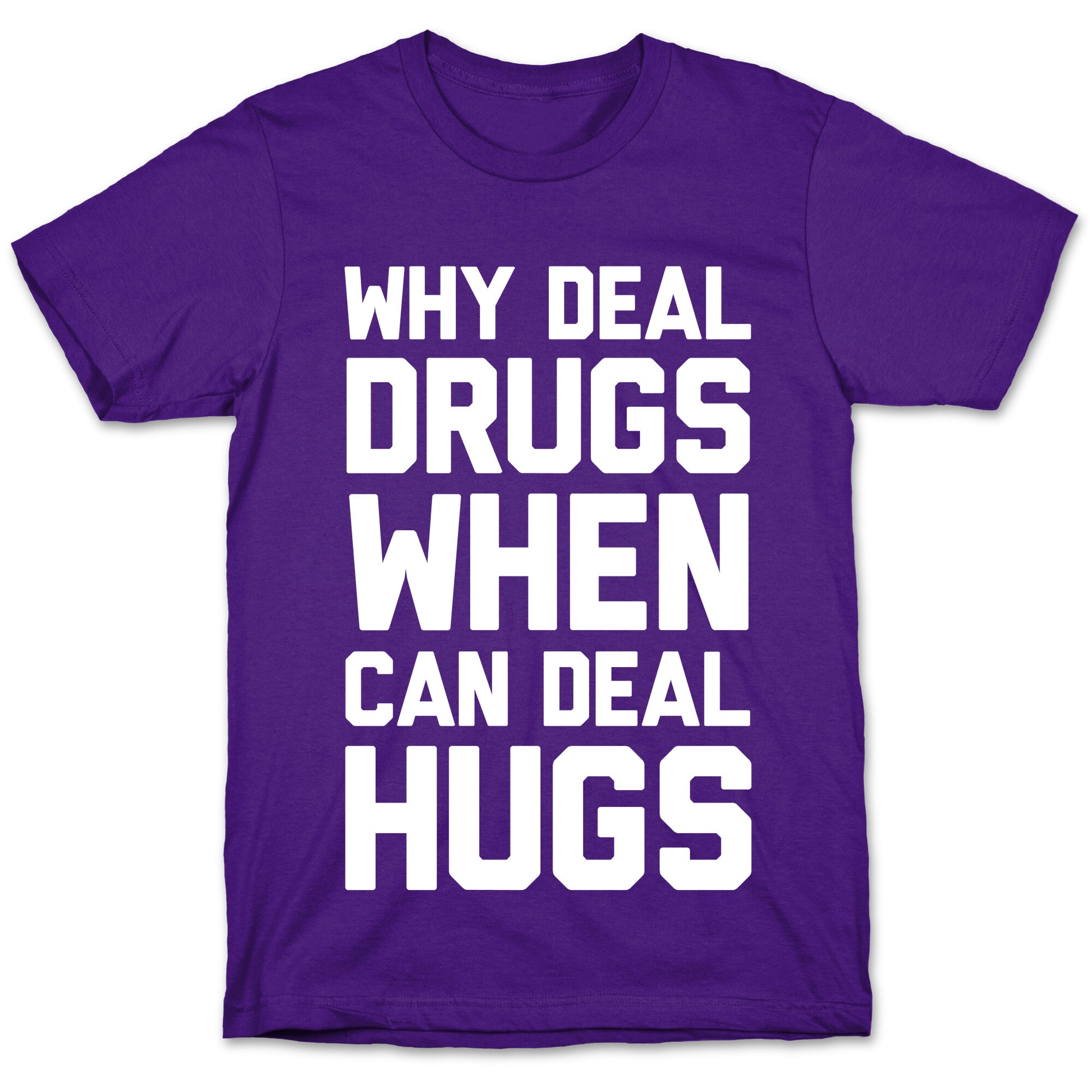 Why Deal Drugs When You Can Deal Hugs T-Shirt