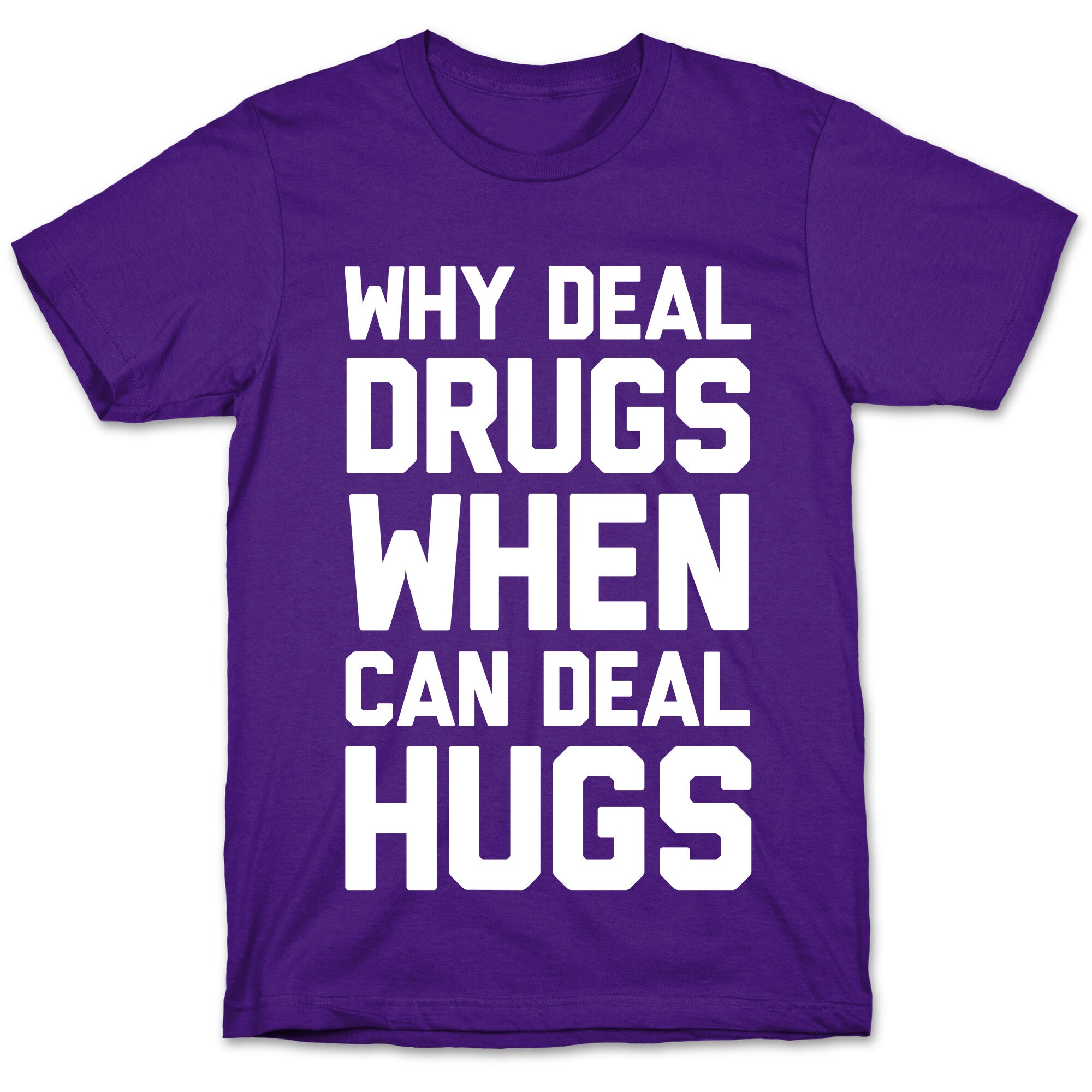Why Deal Drugs When You Can Deal Hugs T-Shirt