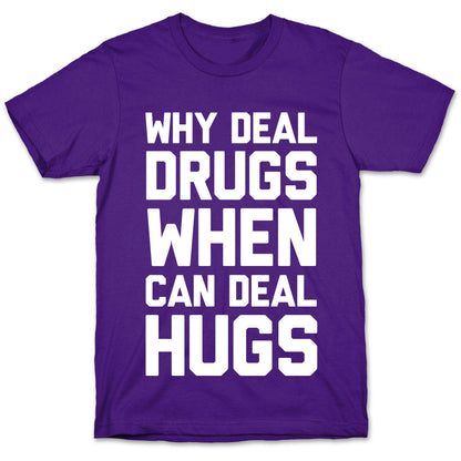 Why Deal Drugs When You Can Deal Hugs T-Shirt