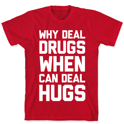 Why Deal Drugs When You Can Deal Hugs T-Shirt