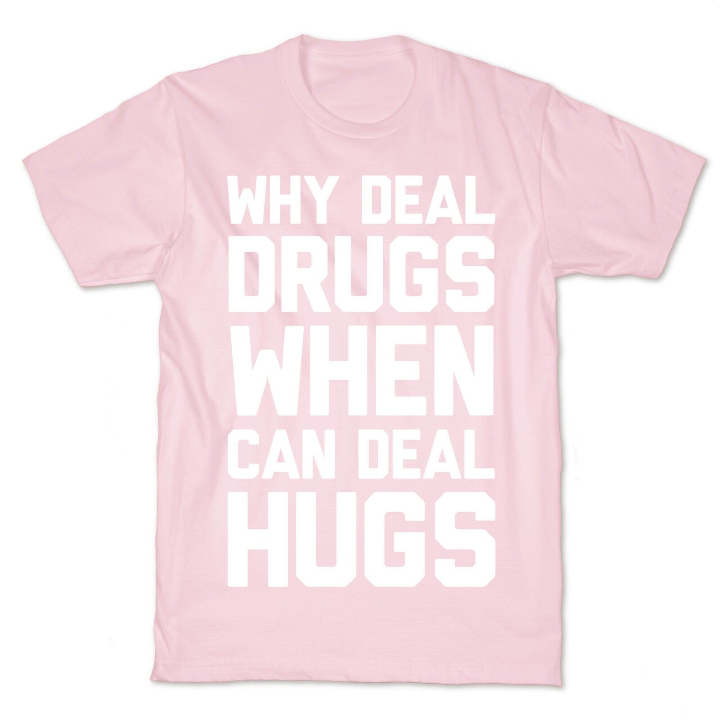 Why Deal Drugs When You Can Deal Hugs T-Shirt