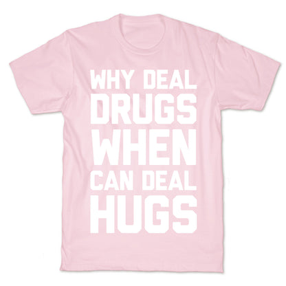 Why Deal Drugs When You Can Deal Hugs T-Shirt